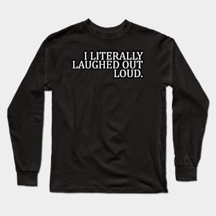 I LITERALLY LAUGHED OUT LOUD Long Sleeve T-Shirt